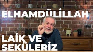 Elhamdülillah, Laik ve Seküleriz