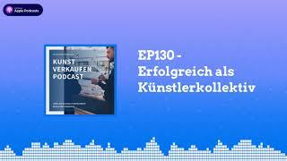 Erfolgreich als Künstlerkollektiv | Kunst verkaufen Podcast EP130