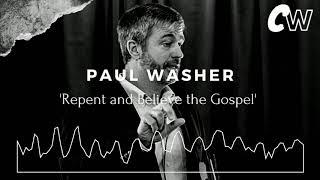 'Repent and Believe the Gospel' - Paul Washer | CW