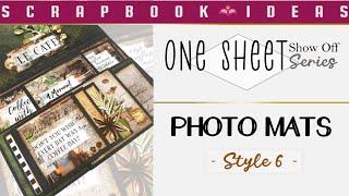 Scrapbook Ideas:  One Sheet Show Off Series  - Photo Mats Style 6