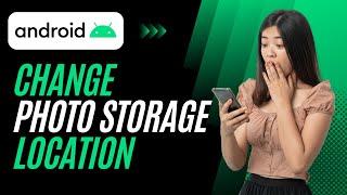 How to change storage location of photos on your Android device - simple guide