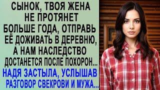 Сынок, отправь жену в деревню, а нам её наследство достанется   Надя застыла, услышав разговор