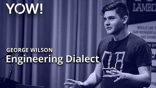 Cultivating an Engineering Dialect • George Wilson • YOW 2021