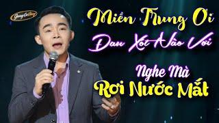 MIỀN TRUNG ƠI ĐAU XÓT NÀO VƠI - LÊ CƯỜNG | LK NHẠC VỀ MIỀN TRUNG HAY NHẤT - NGHE MÀ RƠI NƯỚC MẮT