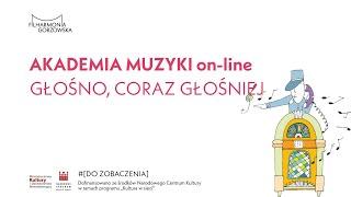 GŁOŚNO, CORAZ GŁOŚNIEJ - AKADEMIA MUZYKI ON-LINE