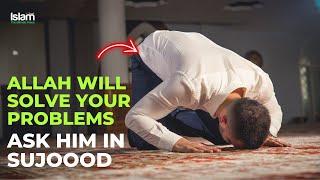 ALLAH WILL SOLVE ALL YOUR PROBLEMS JUST ASK HIM DURING SUJOOD