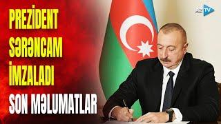 Prezident İlham Əliyevdən MÜHÜM SƏRƏNCAM - SON DƏQİQƏ MƏLUMATLARINI çatdırırıq