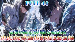 XUYÊN KHÔNG VỀ THẬP NIÊN 80 NGHÈO KHÓ, BẮT ĐẦU BẰNG VIỆC SĂN BẮN ĐỂ CHĂM LO CHO GIA ĐÌNH | FULL 44
