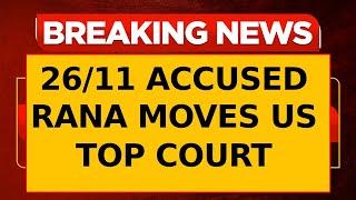 26/11 Accused Tahawwur Rana Moves US Supreme Court Against Extradition to India | Breaking News