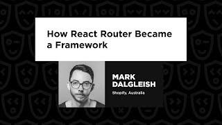 Mark Dalgleish – How React Router Became a Framework, React Advanced 2024