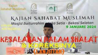 KESALAHAN DALAM SHALAT & KOREKSINYA (LANJUTAN) - UST. NOVTRIADI Lc. 9JAN24