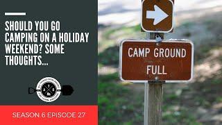 Should You Go Camping or Overlanding on a Holiday Weekend? Some Thoughts...