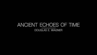 Ancient Echoes of Time by Douglas E. Wagner