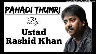 Pahadi Thumri - Ustad Rashid Khan
