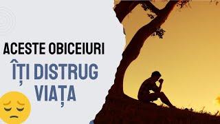 7 Comportamente care îți ruinează viața. Dezvoltare personală 2023.