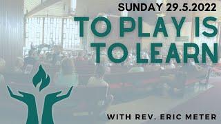 FirstU Sunday May 29th, 2022 - "To Play Is To Learn"