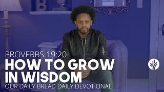 How to Grow in Wisdom | Proverbs 19:20 | Our Daily Bread Video Devotional