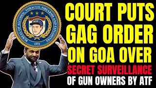 Court Helps ATF By Putting Gag Order on GOA To Stop Revelation Of Surveillance Of Gun Owners