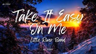 Little River Band - Take It Easy On Me (Lyrics)