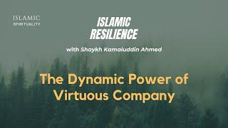 The Dynamic Power of Virtuous Company - Shaykh Mawlana Kamaluddin Ahmed