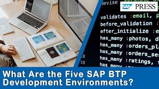 What Are the Five SAP BTP Development Environments?