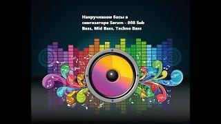 Накручиваем бас в Xfer Serum: 808 Sub, Mid Bass, Techno Bass