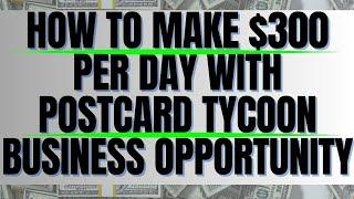 How To Make $300 Per Day With Postcard Tycoon Business Opportunity