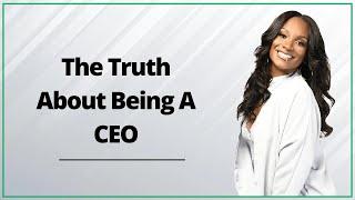 The Truth About Being A CEO