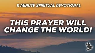 This Prayer Will Change the World! (11 Minute Spiritual Devotional)