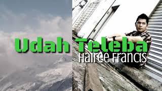 Udah Teleba- Hairee Francis (LyRics)