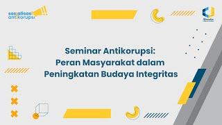 Seminar Anti Korupsi: Peran Masyarakat dalam Peningkatan Budaya Integritas