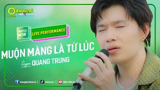 MUỘN MÀNG LÀ TỪ LÚC - QUANG TRUNG | LIVE PERFORMANCE | KHÔNG ĐỘ CHILL & COOL