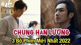 Chung Hán Lương và 3 Bộ Phim Mới Hay Nhất 2022 của Chung Hán Lương