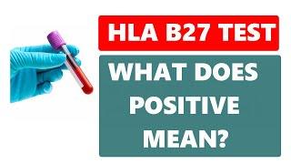 WHAT DOES HLA-B27 TEST POSITIVE MEAN?