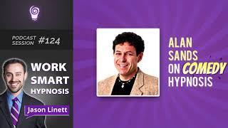 Work Smart Hypnosis #124 – Alan Sands on COMEDY Hypnosis