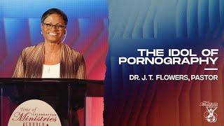 The Idol Of Pornography (Part 5) | Dr. J. T. Flowers, Pastor