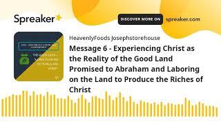 Message 6 - Experiencing Christ as the Reality of the Good Land Promised to Abraham and Laboring on