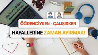 Öğrenci ya da Çalışan hayallerine, kendine nasıl zaman ayırabilir?