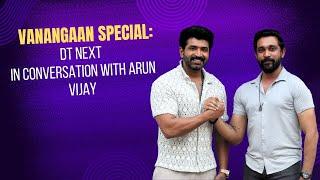 Vanangaan Special: DT Next in conversation with Arun Vijay