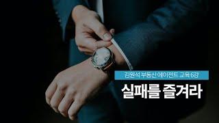 [김원석 부동산 에이전트 교육 6강] 실패를 즐겨라
