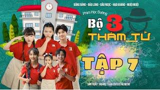 BỘ BA THÁM TỬ | Phim Học Đường || TẬP 7