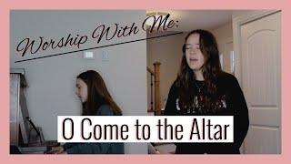 WORSHIP WITH ME: O Come to the Altar - Elevation Worship | Emma Bauer