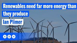 Renewables need far more energy than they produce: David Flint | Ian Plimer