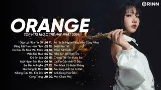 Orange - Ong Bây Bi - Gặp Lại Năm Ta 60, Đừng Kết Thúc Hôm Nay - Playlist Nhạc Trẻ Hay Nhất 2024