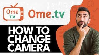 How to Change Camera in Ome TV (2024)