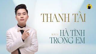 Thanh Tài - 15 Ca Khúc Quê Hương Trữ Tình Mới Nhất || Hà Tĩnh Trong Em, Quê Hương Trong Nỗi Nhớ