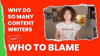 WHY Do So Many CONTENT WRITERS SUCK? [Here's WHO to BLAME]