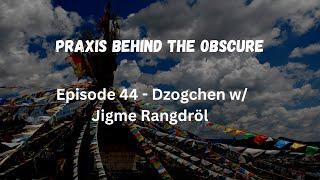 Praxis Behind The Obscure: Dzogchen w/ Jigme Rangdröl