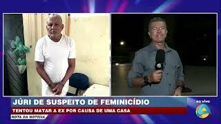 Rota da Notícia - Júri de suspeito de feminicídio tentou matar a ex por causa de uma casa