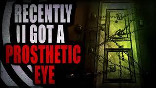 “Recently I got a Prosthetic Eye” | Creepypasta Storytime